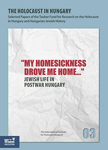 Stock image for The Holocaust in Hungary 3: ''My Homesickness Drove me Home.'' : Jewish Life in Postwar Hungary for sale by Bookmonger.Ltd