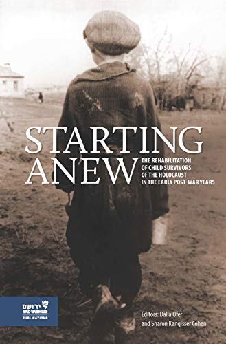 Stock image for Starting Anew: The Rehabilitation of Child Survivors of the Holocaust in the Early Postwar Years for sale by Big River Books