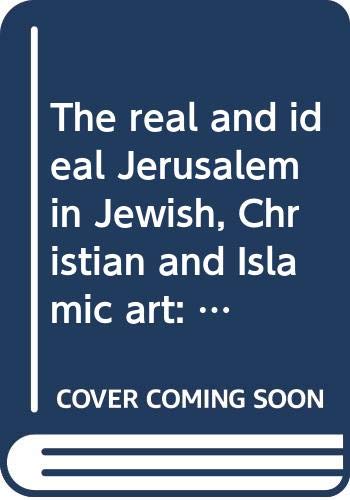 Stock image for The Real and Ideal Jerusalem in Jewish, Christian, and Islamic Art for sale by Montreal Books