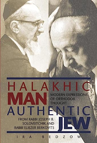 9789655240290: Halakhic Man, Authentic Jew: Modern Expressions of Orthodox Thought from Rabbi Joseph B. Soloveitchik and Rabbi Eliezer Berkovits