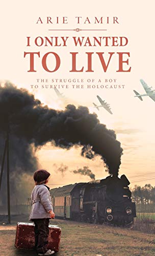 Stock image for I Only Wanted to Live: A WW2 Young Jewish Boy Holocaust Survival True Story for sale by GoodwillNI