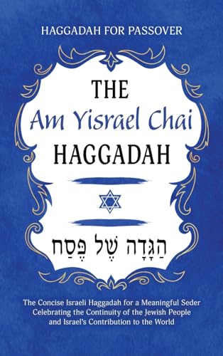 Stock image for Haggadah for Passover - The Am Yisrael Chai Haggadah: The Concise Israeli Haggadah for a Meaningful Seder Celebrating the Continuity of the Jewish People and Israel's Contribution to the World for sale by California Books