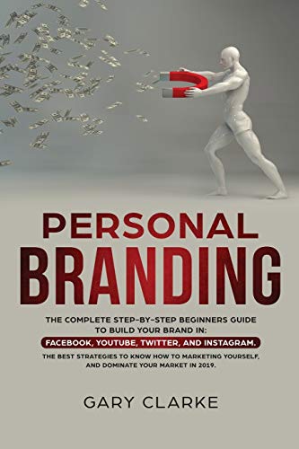 Imagen de archivo de Personal Branding: The Complete Step-by-Step Beginners Guide to Build Your Brand in: Facebook, YouTube, Twitter, and Instagram. The Best a la venta por Russell Books