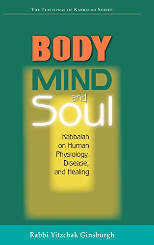 Imagen de archivo de Body, Mind and Soul: Kabbalah on Human Physiology, Disease and Healing a la venta por SecondSale