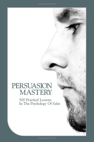 Stock image for Persuasion Mastery: 500 Practical Lessons in the Psychology of Sales for sale by St Vincent de Paul of Lane County