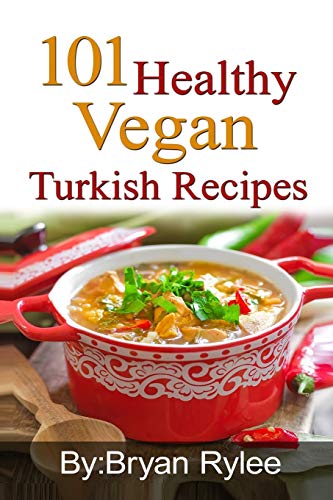 Imagen de archivo de 101 Healthy Vegan Turkish Recipes: With More Than 100 Delicious Recipes for Healthy Living a la venta por Russell Books