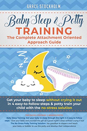 Stock image for Baby Sleep & Potty Training: THE COMPLETE ATTACHMENT ORIENTED APPROACH GUIDE: Get Your Baby to Sleep Without Crying It Out in 4 Easy-To-Follow Steps & . Train Your Child With the No-Stress Solution for sale by Lucky's Textbooks