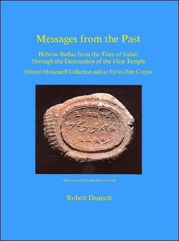 MESSAGES FROM THE PAST: HEBREW BULLAE FROM THE TIME OF ISAIAH THROUGH THE DESTRUCTION OF THE FIRS...