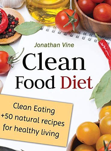 Stock image for Clean Food Diet : Clean Eating + 50 Natural Recipes for Healthy Living for sale by Better World Books