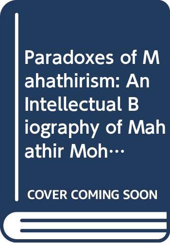 9789676530929: Paradoxes of Mahathirism: An Intellectual Biography of Mahathir Mohamad