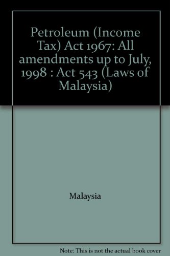 Petroleum (Income Tax) Act 1967: All amendments up to July, 1998 : Act 543 (Laws of Malaysia) (9789677006621) by Malaysia