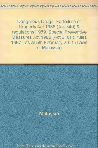 Dangerous Drugs: Forfeiture of Property Act 1988 (Act 340) & regulations 1989, Special Preventive Measures Act 1985 (Act 316) & rules 1987 : as at 5th February 2001 (Laws of Malaysia) (9789678906432) by Malaysia