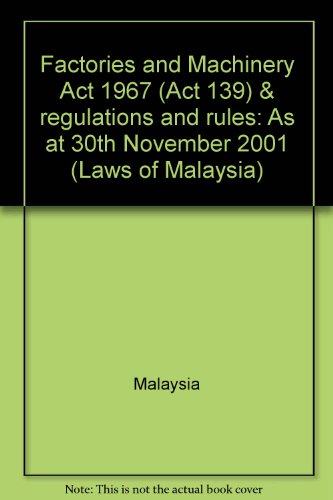 Factories and Machinery Act 1967 (Act 139) & regulations and rules: As at 30th November 2001 (Laws of Malaysia) (9789678910415) by Malaysia