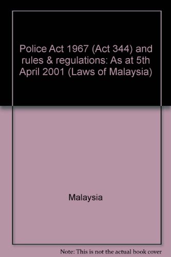 Police Act 1967 (Act 344) and rules & regulations: As at 5th April 2001 (Laws of Malaysia) (9789678911610) by Malaysia