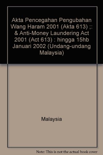 Akta Pencegahan Pengubahan Wang Haram 2001 (Akta 613) ;: & Anti-Money Laundering Act 2001 (Act 613) : hingga 15hb Januari 2002 (Undang-undang Malaysia) (9789678912235) by Malaysia