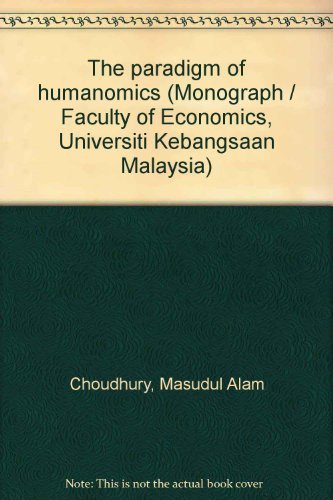 The Paradigm of Humanomics (Monograph / Faculty of Economics, Universiti Kebangsaan Malaysia) (9789679421408) by Choudhury, Masudul Alam