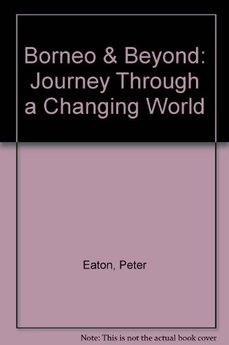 Borneo & Beyond: Journey Through a Changing World (9789679789591) by Eaton, Peter