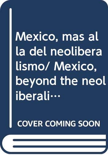 Mexico, mas alla del neoliberalismo/ Mexico, beyond the neoliberalism (Spanish Edition) (9789681104597) by Calva, Jose Luis