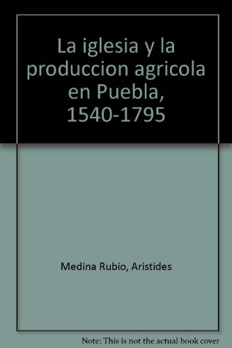 Imagen de archivo de La Iglesia Y La Produccion Agricola En Puebla, 1540-1795 a la venta por Michener & Rutledge Booksellers, Inc.