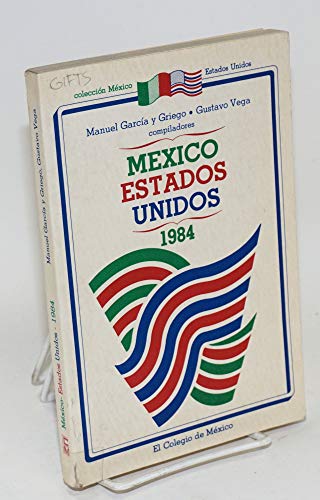 México. Estados Unidos. 1984. - García y Griego, Manuel / Vega, Gustavo (Compiladores)