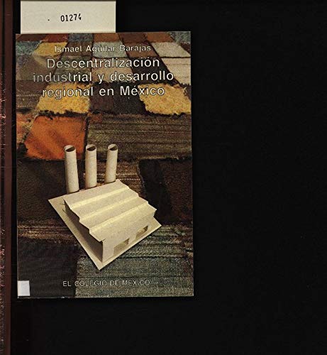 9789681205010: Descentralizacion Industrial y Desarrollo Regional En Mexico: Una Evaluacion del Programa de Parques y Ciudades Industriales, 1970-1986