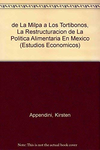 Imagen de archivo de De la milpa a los tortibonos / From the Milpa to the Tortibonos: La Restructuracion De La Politica Alimentaria En Mexico / the Restructuring of Food Policy in Mexico (Estudios Economicos) a la venta por medimops