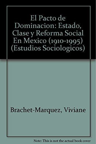 Imagen de archivo de El Pacto de Dominacion: Estado, Clase y Reforma Social En Mexico (1910-1995) (Estudios Sociologicos) a la venta por medimops