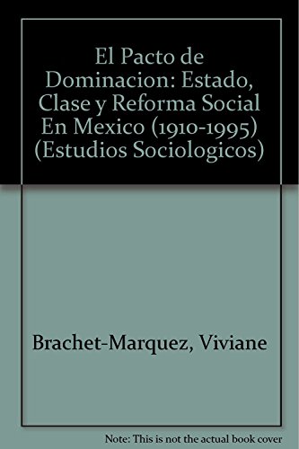 Stock image for El Pacto de Dominacion: Estado, Clase y Reforma Social En Mexico (1910-1995) (Estudios Sociologicos) for sale by medimops