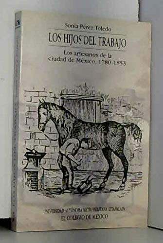 Beispielbild fr Los Hijos del Trabajo: Los Artesanos de La Ciudad de Mexico, 1780-1853 zum Verkauf von ThriftBooks-Atlanta
