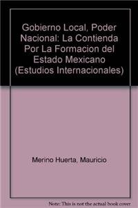 9789681208622: Gobierno Local, Poder Nacional: La Contienda Por La Formacion del Estado Mexicano (Estudios Internacionales)