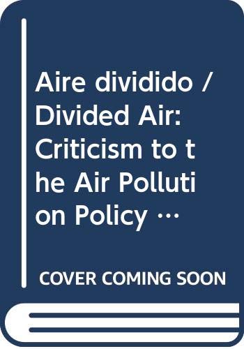 9789681209520: Aire Dividido: Critica a la Politica del Aire En El Valle de Mexico 1979-1996: Criticism to the Air Pollution Policy in the Valley of Mexico (Estudios Demograficos, Urbanos Y Ambientales)