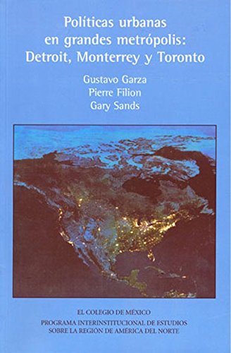 POLITICAS URBANAS EN GRANDES METROPOLIS: DETROIT, MONTERREY Y TORONTO