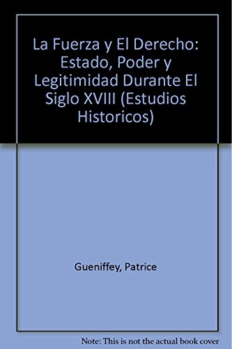 Stock image for La Fuerza y El Derecho: Estado, Poder y Legitimidad Durante El Siglo XVIII (Estudios Historicos) for sale by medimops