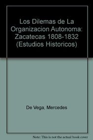 9789681211608: Los Dilemas de La Organizacion Autonoma: Zacatecas 1808-1832 (Estudios Historicos)
