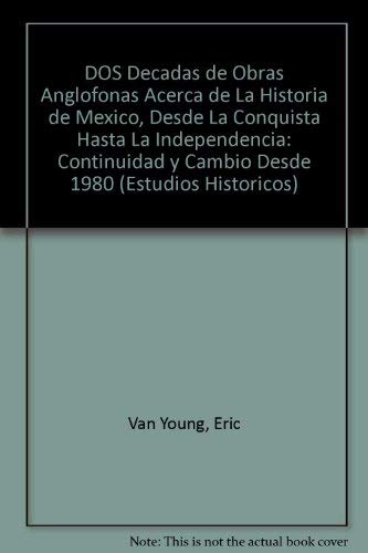 Imagen de archivo de DOS DCADAS DE OBRAS ANGLFONAS: ACERCA DE LA HISTORIA DE MXICO, DESDE LA CONQUISTA HASTA LA INDEPENDENCIA: CONTINUIDAD Y CAMBIO DESDE 1980 a la venta por Libros Latinos