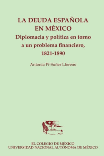 Beispielbild fr La deuda espaola en Mxico.: Diplomacia y poltica en torno a un problema financiero, 1821-1890 zum Verkauf von medimops