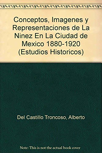 9789681212049: Conceptos, imgenes y representaciones de la niez en la ciudad de Mxico 1880-1920 (Estudios Historicos) (Spanish Edition)