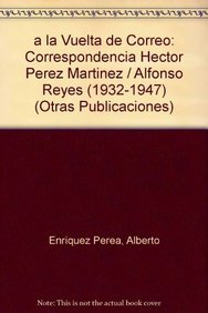 Beispielbild fr A vuelta de correo. Correspondencia Hctor Prez Martnez-Alfonso Reyes (1932-1947). zum Verkauf von Iberoamericana, Librera