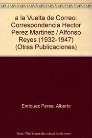Stock image for A vuelta de correo. Correspondencia Hctor Prez Martnez-Alfonso Reyes (1932-1947). for sale by Iberoamericana, Librera