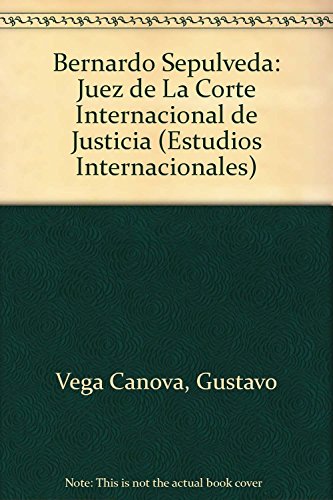 Imagen de archivo de Bernardo Sepúlveda: Juez de la corte internacional de Justicia (Estudios Internacionales) (Spanish Edition) a la venta por Bookmans