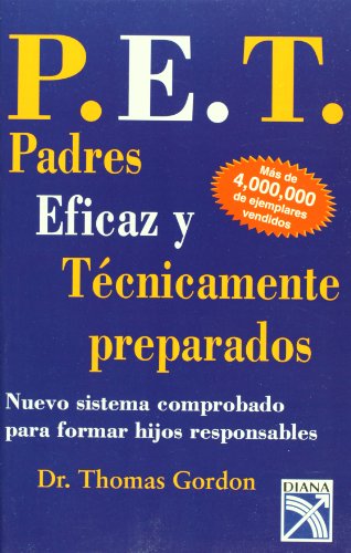 P.E.T. Padres Eficaz y tecnicamente preparados / P.E.T Parent Efectiveness Training: Nuevo Sistem Comprobado para formar Hijos Responsable / The ... Responsible Children (Spanish Edition) (9789681303457) by Gordon, Thomas