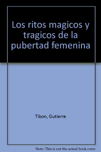 Los ritos maÌgicos y traÌgicos de la pubertad femenina (Spanish Edition) (9789681316044) by TiboÌn, Gutierre