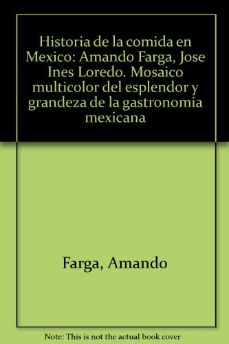 9789681325770: Historia de la comida en México: Amando Farga, José Inés Loredo. Mosaico multicolor del esplendor y grandeza de la gastronomía mexicana (Spanish Edition)
