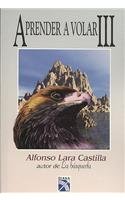 Aprender a volar III/ Learn to Fly III (Spanish Edition) (9789681332723) by Castilla, Alfonso Lara