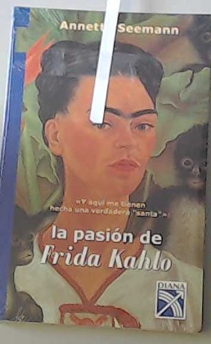 La Pasion De Frida Kahlo: "Y aqui me tienen hecha una verdadera "santa"" (Spanish Edition) (9789681338695) by Seemann, Annette