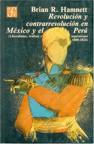 Stock image for Revolucion Y Contrarrevolucion En Mexico Y El Peru: Liberalismo, Realeza Y Separatismo, 1800-1824 for sale by Unique Books