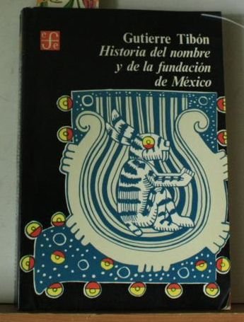 Historia del nombre y de la fundacioÌn de MeÌxico (SeccioÌn de obras de historia) (Spanish Edition) (9789681602956) by TiboÌn, Gutierre