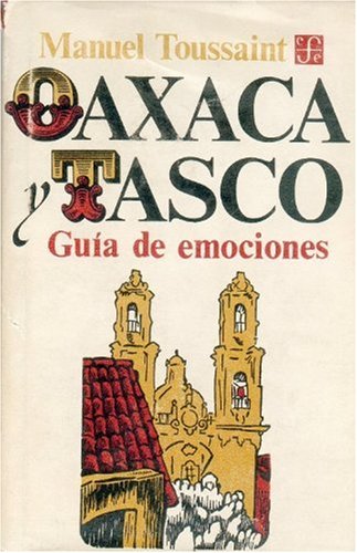 Oaxaca y Tasco: guÃ­a de emociones (9789681603571) by Manuel Toussaint