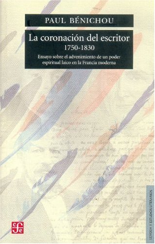 9789681608279: La Coronacin del Escritor 1750-1830: Ensayos Sobre El Advenimiento de Un Poder Espiritual Laico En La Francia Moderna