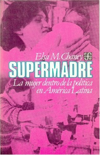 Supermadre: la mujer dentro de la política en América Latina - Chaney, Elsa M.